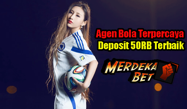 Agen Bola Terpercaya Deposit 50RB Terbaik